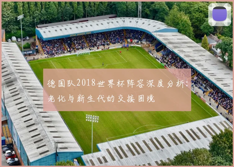 德国队2018世界杯阵容深度分析：老化与新生代的交接困境